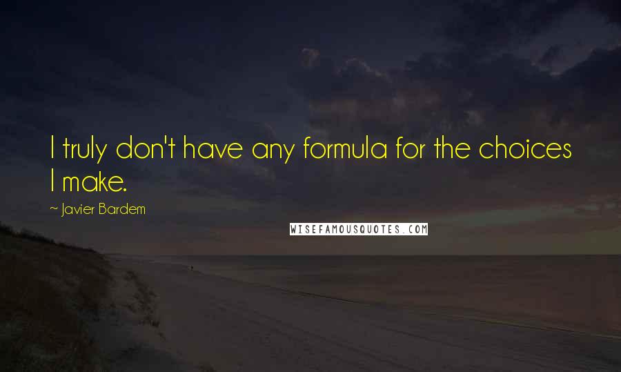 Javier Bardem Quotes: I truly don't have any formula for the choices I make.