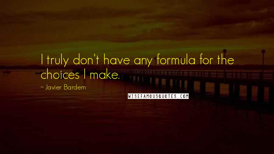 Javier Bardem Quotes: I truly don't have any formula for the choices I make.