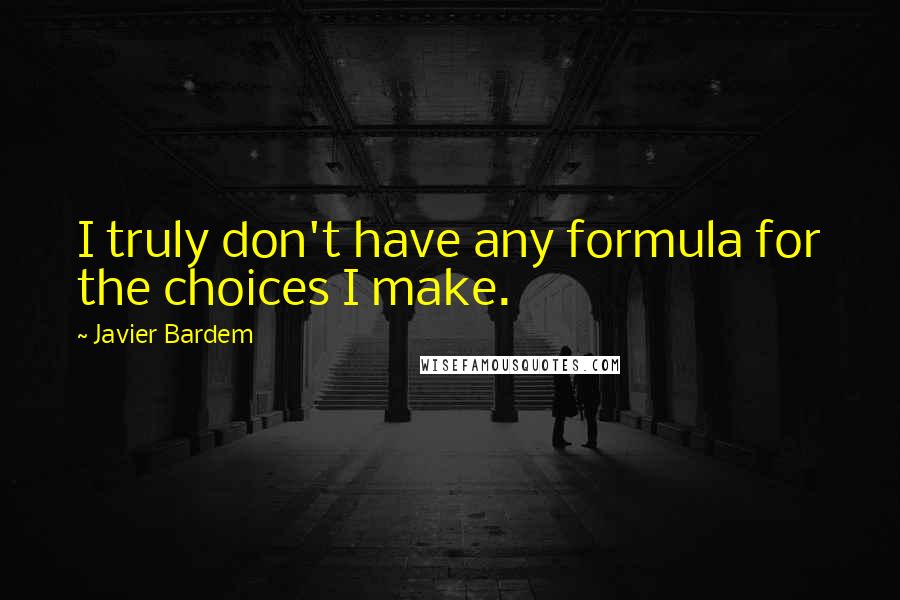 Javier Bardem Quotes: I truly don't have any formula for the choices I make.