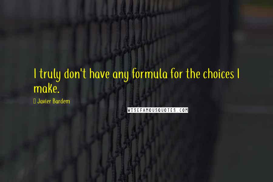 Javier Bardem Quotes: I truly don't have any formula for the choices I make.