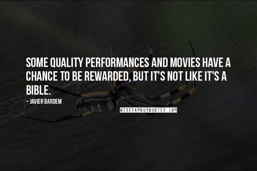 Javier Bardem Quotes: Some quality performances and movies have a chance to be rewarded, but it's not like it's a bible.