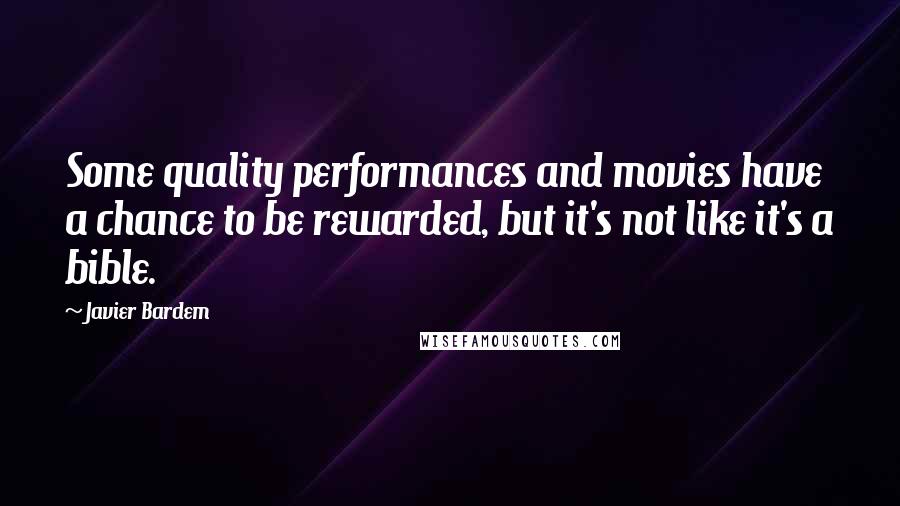 Javier Bardem Quotes: Some quality performances and movies have a chance to be rewarded, but it's not like it's a bible.