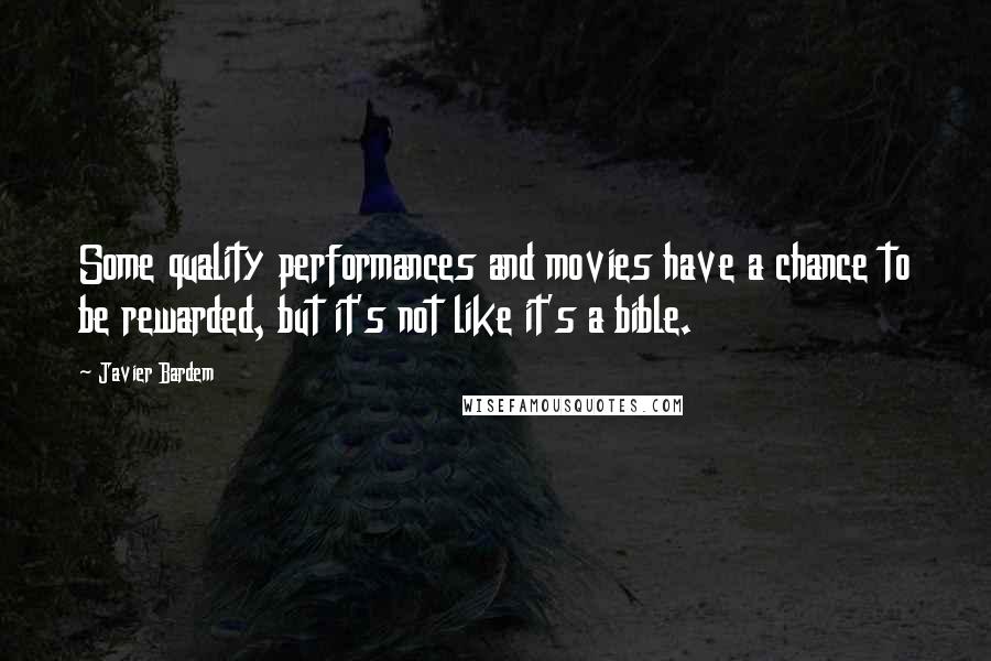 Javier Bardem Quotes: Some quality performances and movies have a chance to be rewarded, but it's not like it's a bible.