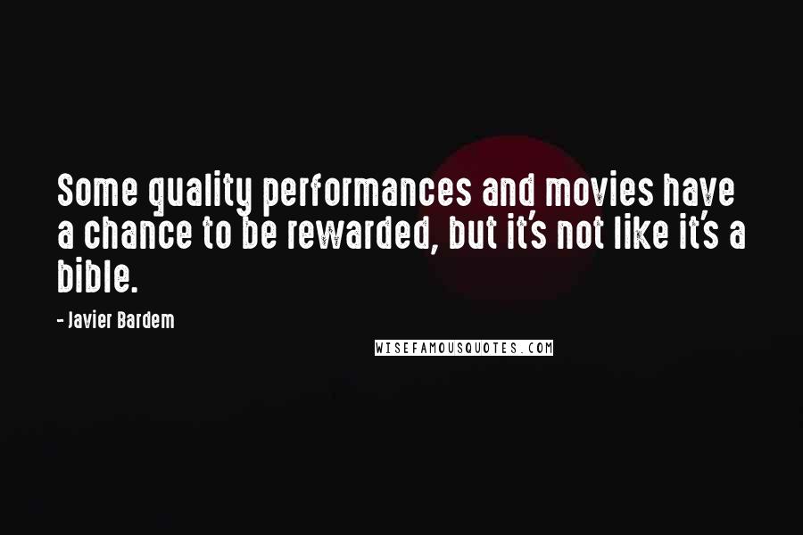 Javier Bardem Quotes: Some quality performances and movies have a chance to be rewarded, but it's not like it's a bible.
