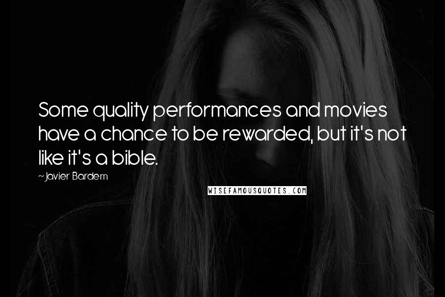 Javier Bardem Quotes: Some quality performances and movies have a chance to be rewarded, but it's not like it's a bible.