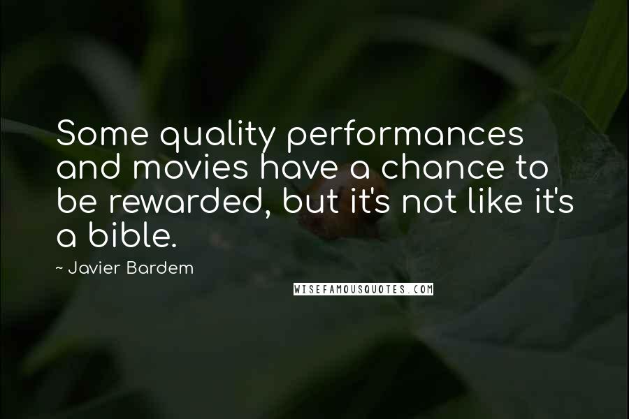 Javier Bardem Quotes: Some quality performances and movies have a chance to be rewarded, but it's not like it's a bible.