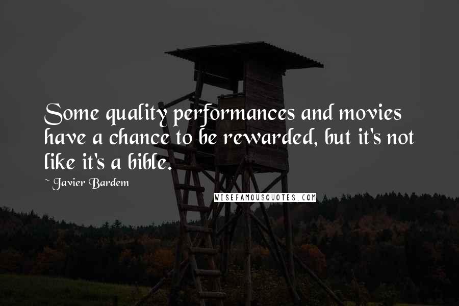 Javier Bardem Quotes: Some quality performances and movies have a chance to be rewarded, but it's not like it's a bible.