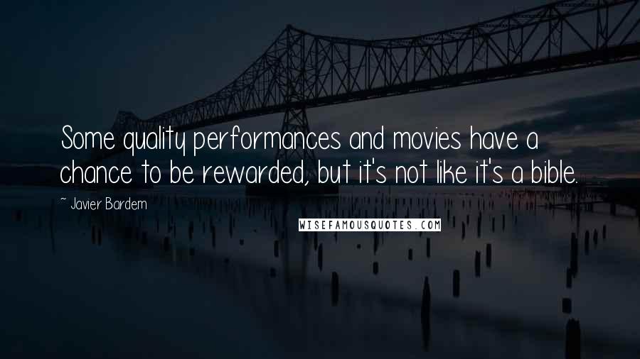 Javier Bardem Quotes: Some quality performances and movies have a chance to be rewarded, but it's not like it's a bible.