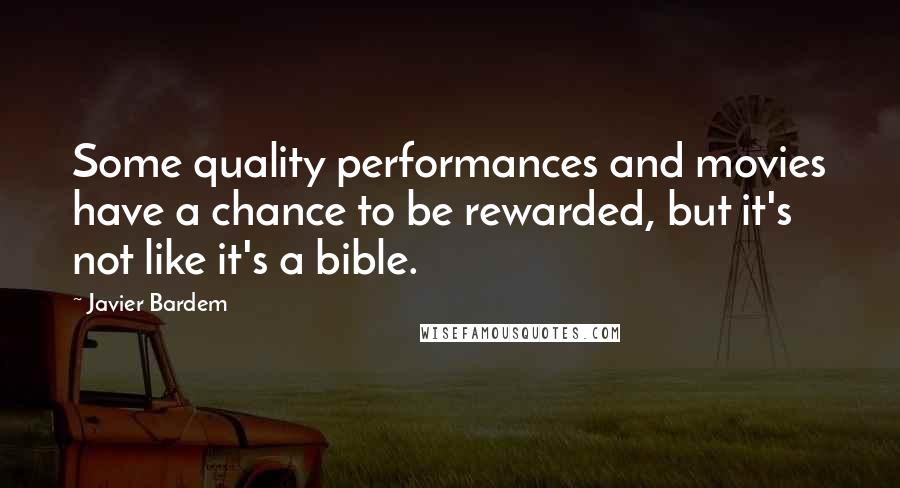 Javier Bardem Quotes: Some quality performances and movies have a chance to be rewarded, but it's not like it's a bible.