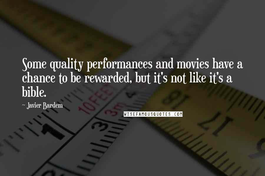 Javier Bardem Quotes: Some quality performances and movies have a chance to be rewarded, but it's not like it's a bible.