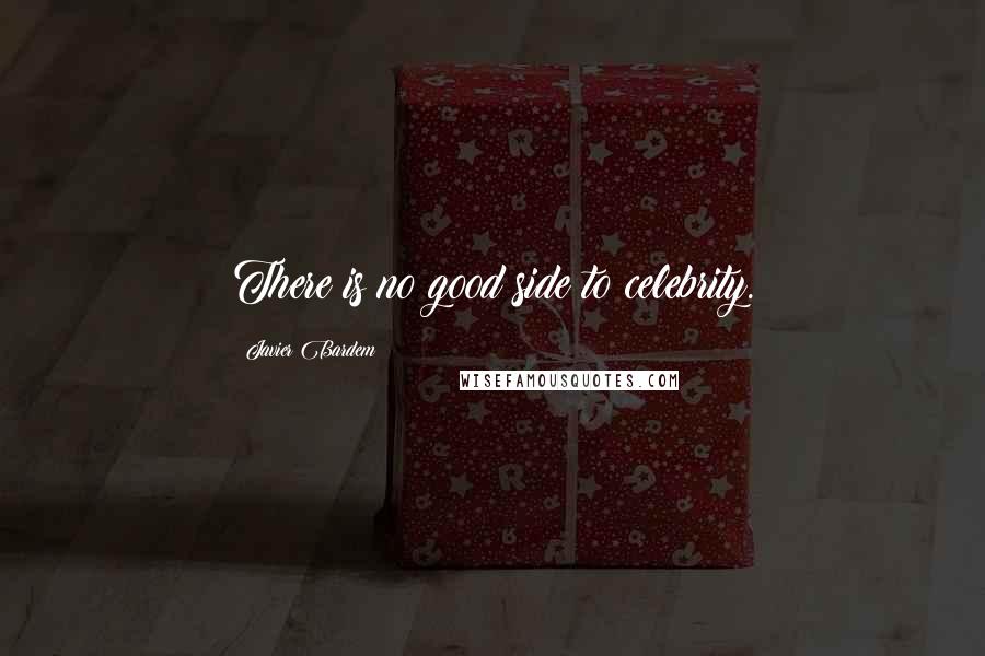 Javier Bardem Quotes: There is no good side to celebrity.