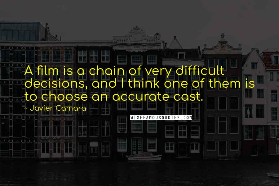 Javier Camara Quotes: A film is a chain of very difficult decisions, and I think one of them is to choose an accurate cast.