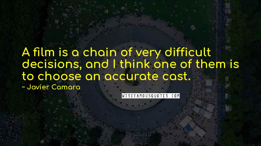 Javier Camara Quotes: A film is a chain of very difficult decisions, and I think one of them is to choose an accurate cast.