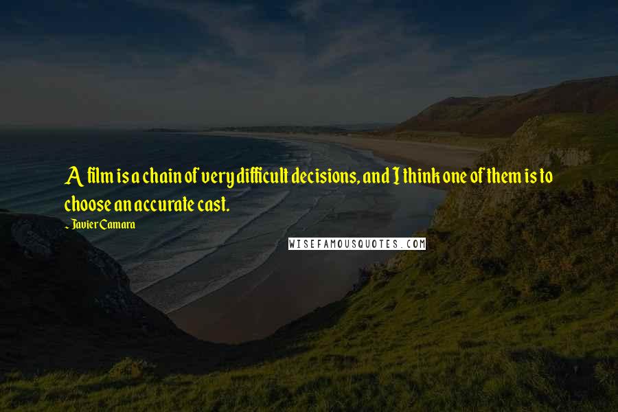 Javier Camara Quotes: A film is a chain of very difficult decisions, and I think one of them is to choose an accurate cast.