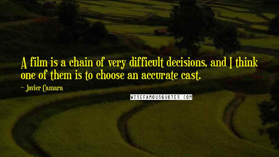 Javier Camara Quotes: A film is a chain of very difficult decisions, and I think one of them is to choose an accurate cast.