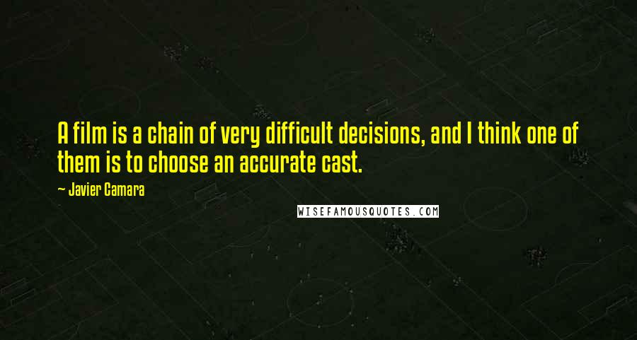 Javier Camara Quotes: A film is a chain of very difficult decisions, and I think one of them is to choose an accurate cast.