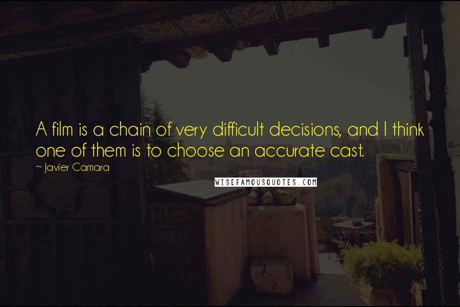 Javier Camara Quotes: A film is a chain of very difficult decisions, and I think one of them is to choose an accurate cast.