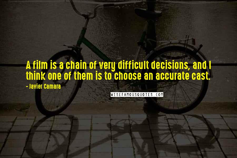 Javier Camara Quotes: A film is a chain of very difficult decisions, and I think one of them is to choose an accurate cast.