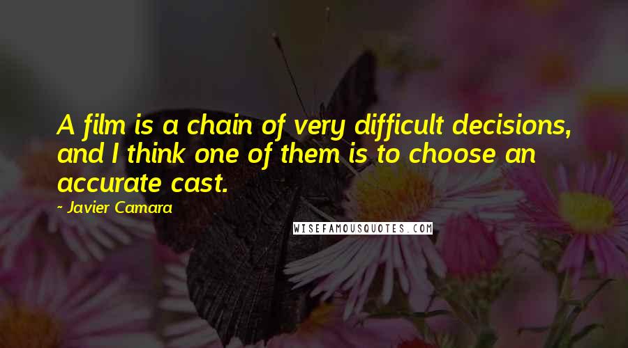 Javier Camara Quotes: A film is a chain of very difficult decisions, and I think one of them is to choose an accurate cast.