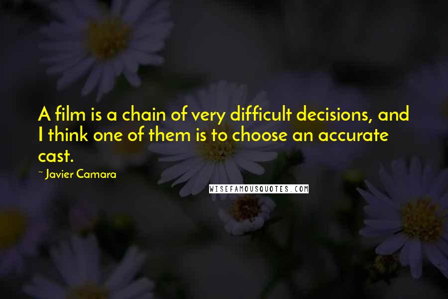 Javier Camara Quotes: A film is a chain of very difficult decisions, and I think one of them is to choose an accurate cast.
