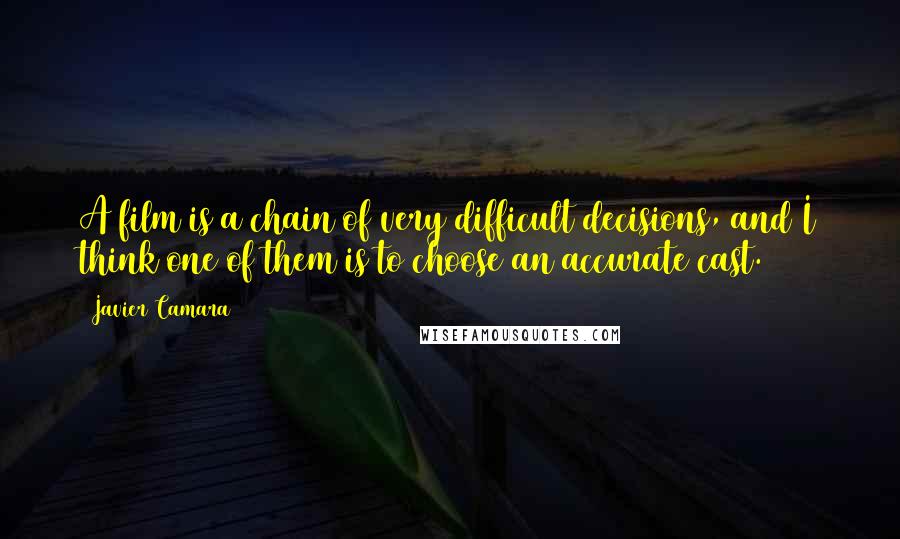 Javier Camara Quotes: A film is a chain of very difficult decisions, and I think one of them is to choose an accurate cast.