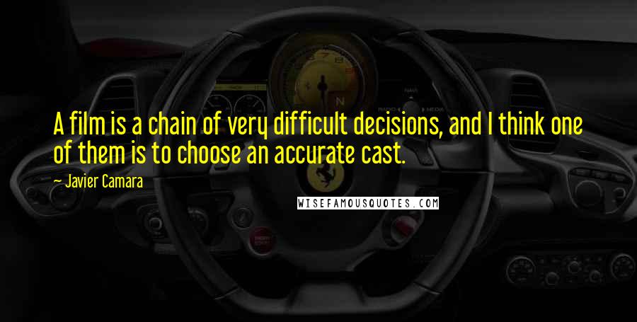 Javier Camara Quotes: A film is a chain of very difficult decisions, and I think one of them is to choose an accurate cast.