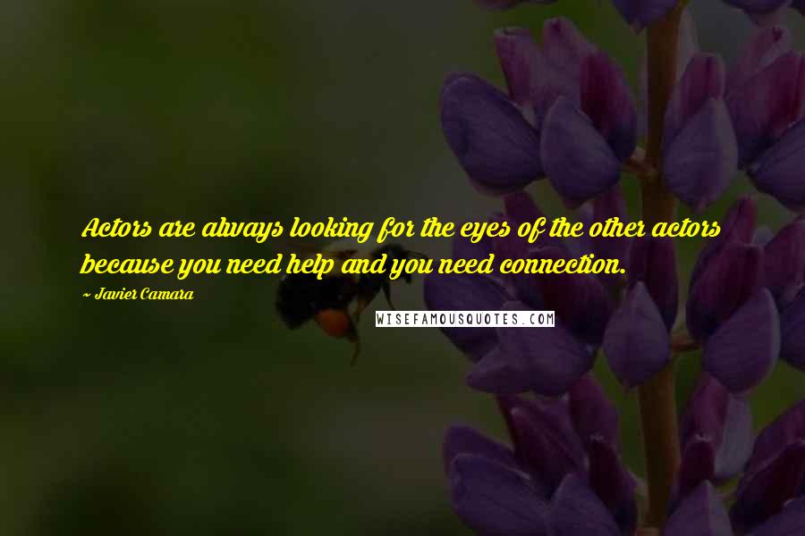 Javier Camara Quotes: Actors are always looking for the eyes of the other actors because you need help and you need connection.