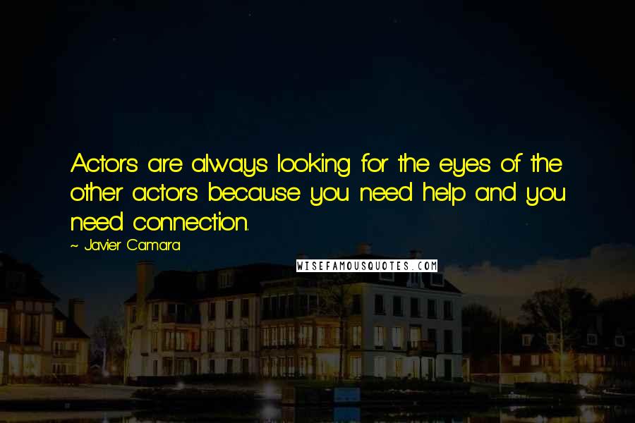 Javier Camara Quotes: Actors are always looking for the eyes of the other actors because you need help and you need connection.