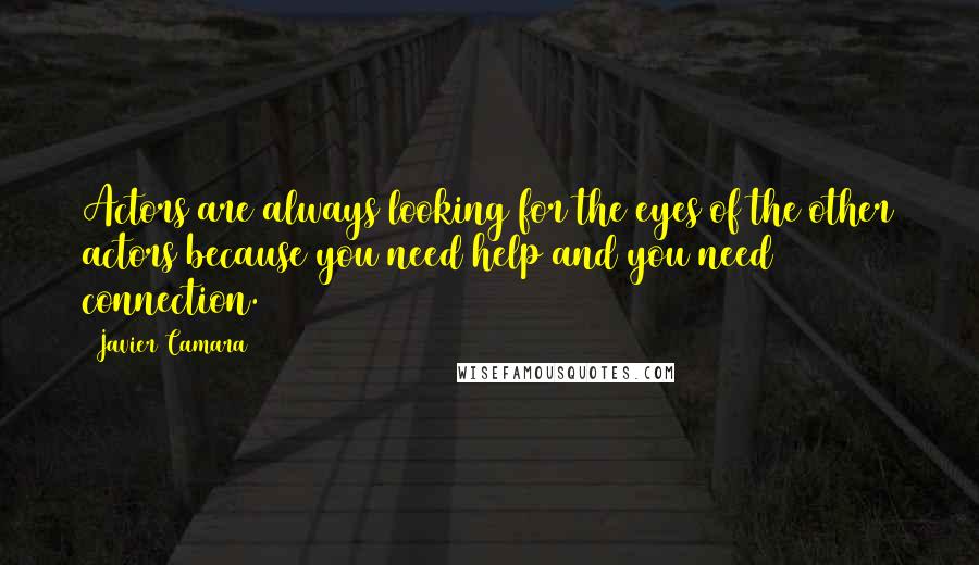 Javier Camara Quotes: Actors are always looking for the eyes of the other actors because you need help and you need connection.