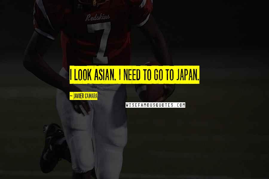 Javier Camara Quotes: I look Asian. I need to go to Japan.