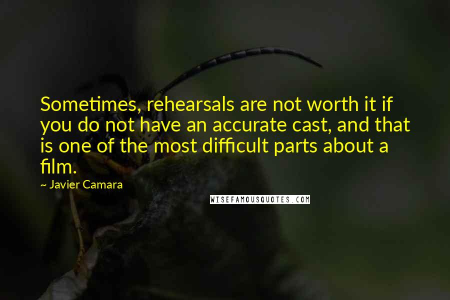 Javier Camara Quotes: Sometimes, rehearsals are not worth it if you do not have an accurate cast, and that is one of the most difficult parts about a film.