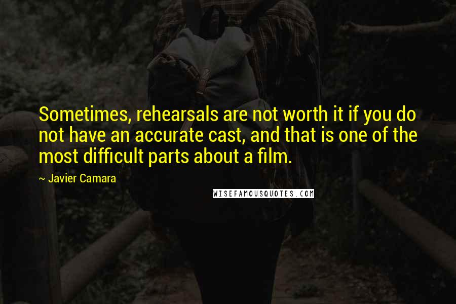 Javier Camara Quotes: Sometimes, rehearsals are not worth it if you do not have an accurate cast, and that is one of the most difficult parts about a film.