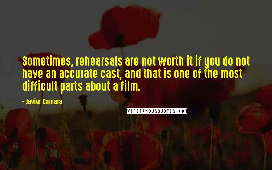 Javier Camara Quotes: Sometimes, rehearsals are not worth it if you do not have an accurate cast, and that is one of the most difficult parts about a film.