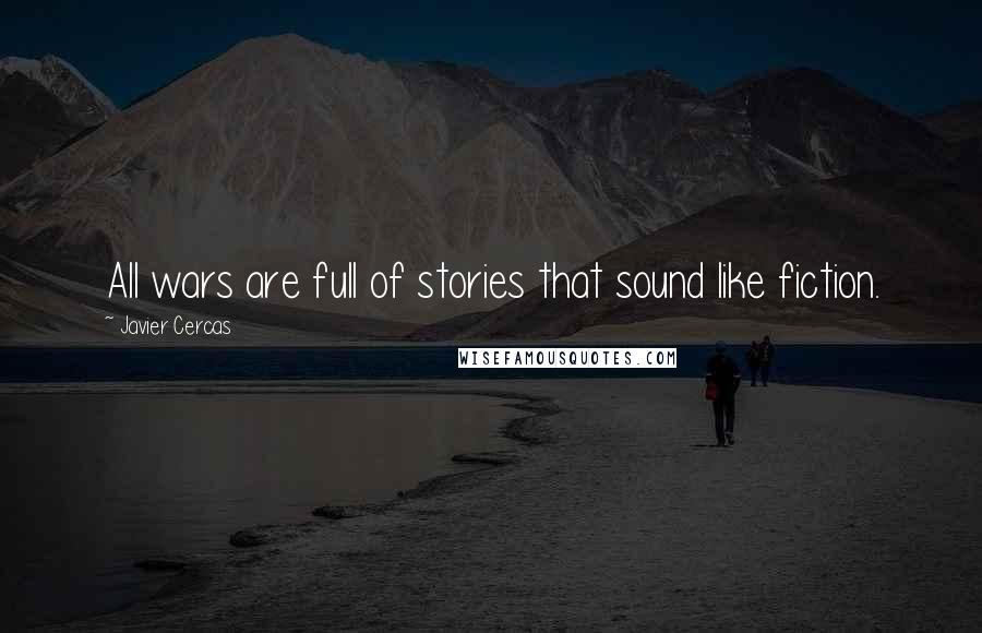 Javier Cercas Quotes: All wars are full of stories that sound like fiction.