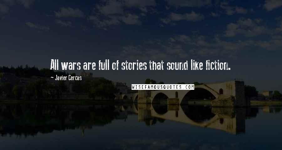 Javier Cercas Quotes: All wars are full of stories that sound like fiction.