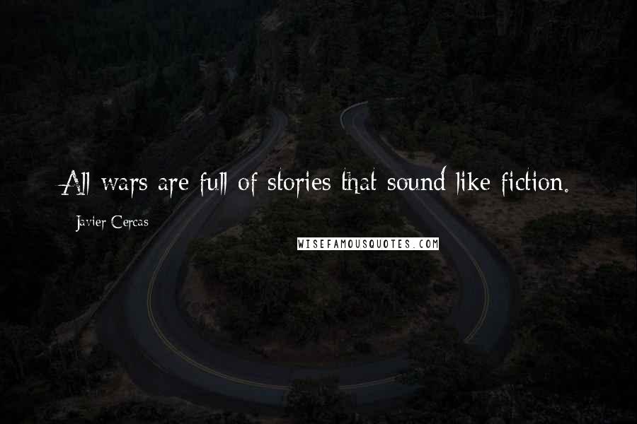 Javier Cercas Quotes: All wars are full of stories that sound like fiction.