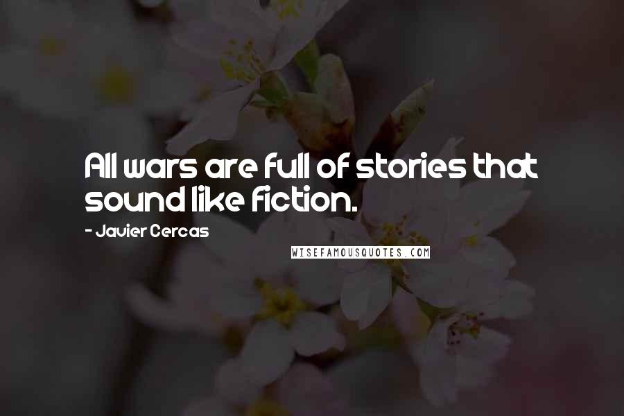 Javier Cercas Quotes: All wars are full of stories that sound like fiction.