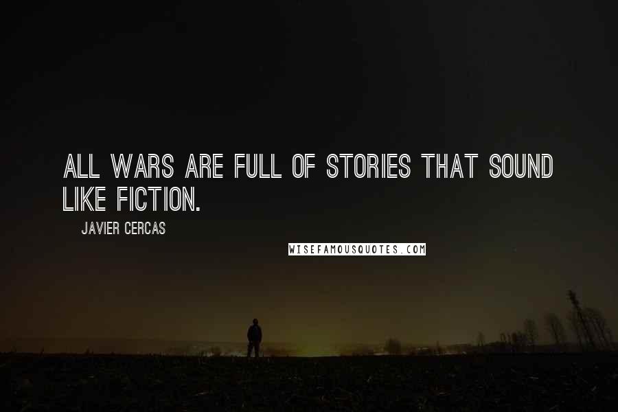 Javier Cercas Quotes: All wars are full of stories that sound like fiction.