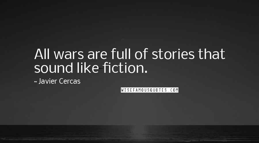 Javier Cercas Quotes: All wars are full of stories that sound like fiction.