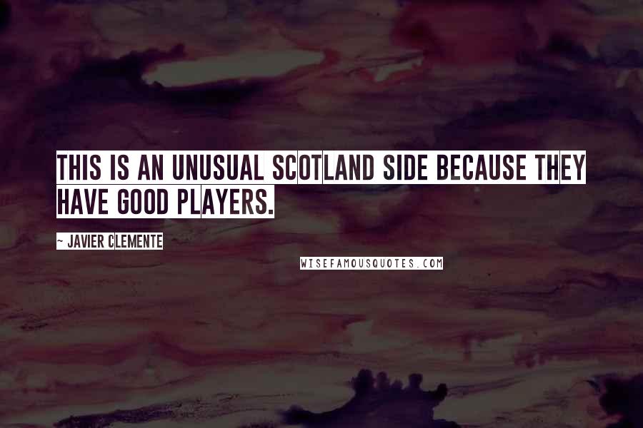 Javier Clemente Quotes: This is an unusual Scotland side because they have good players.
