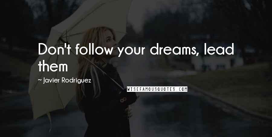 Javier Rodriguez Quotes: Don't follow your dreams, lead them