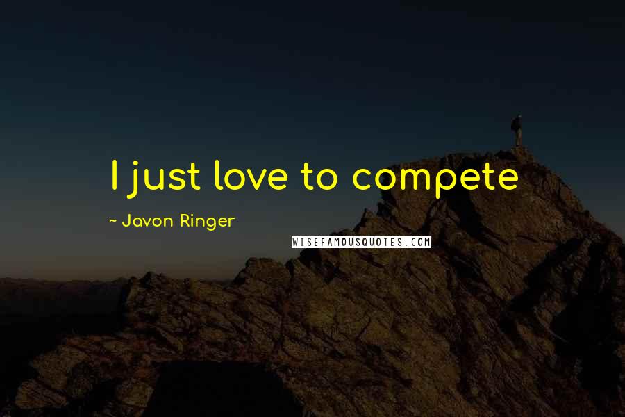 Javon Ringer Quotes: I just love to compete