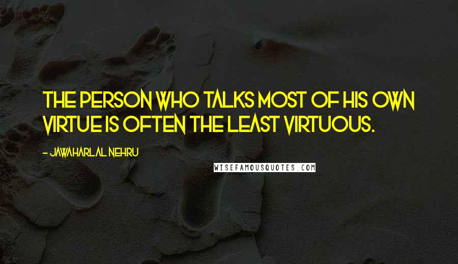 Jawaharlal Nehru Quotes: The person who talks most of his own virtue is often the least virtuous.