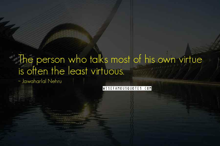 Jawaharlal Nehru Quotes: The person who talks most of his own virtue is often the least virtuous.