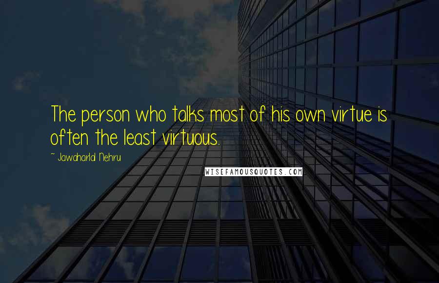 Jawaharlal Nehru Quotes: The person who talks most of his own virtue is often the least virtuous.
