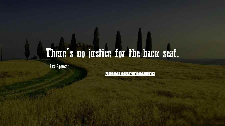 Jax Spenser Quotes: There's no justice for the back seat.