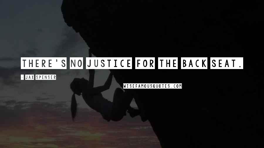 Jax Spenser Quotes: There's no justice for the back seat.