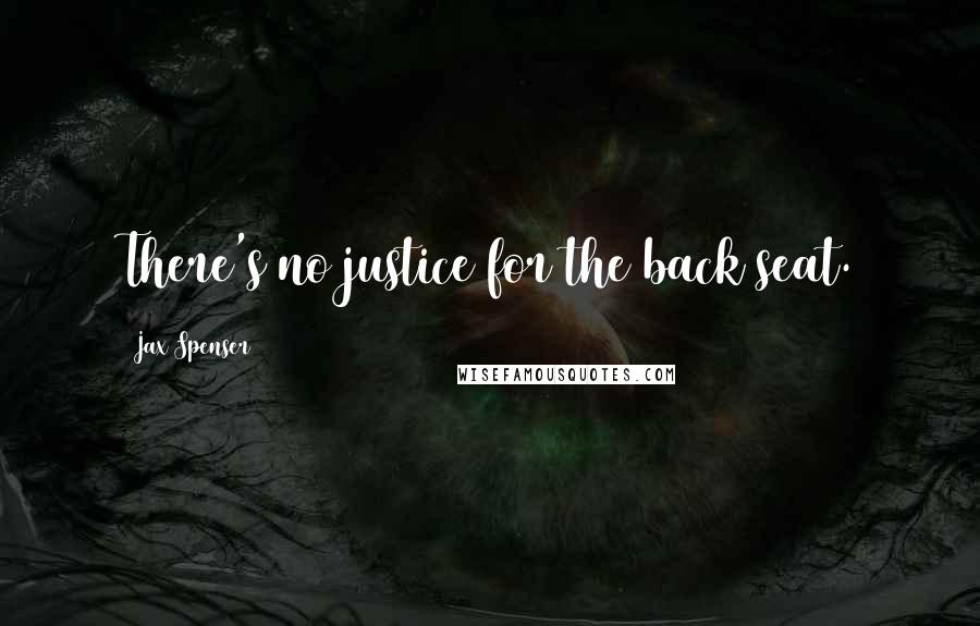 Jax Spenser Quotes: There's no justice for the back seat.