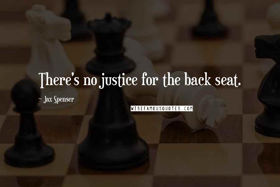 Jax Spenser Quotes: There's no justice for the back seat.
