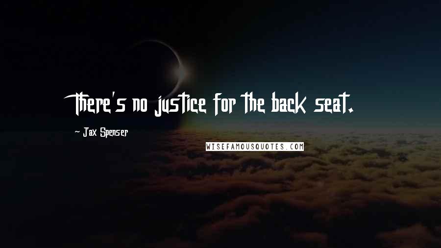 Jax Spenser Quotes: There's no justice for the back seat.